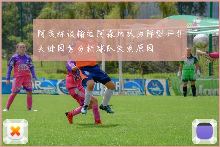 阿莫林谈输给阿森纳认为阵型并非关键因素分析球队失利原因
