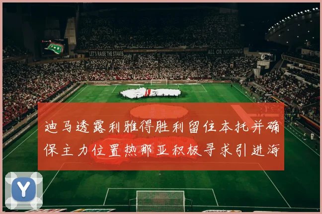 迪马透露利雅得胜利留住本托并确保主力位置热那亚积极寻求引进海因